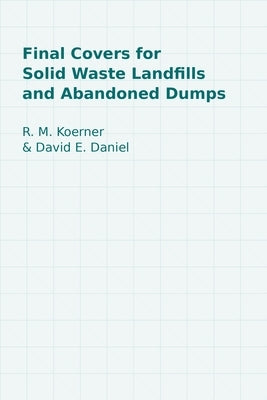 Final Covers for Solid Waste Landfills and Abandoned Dumps by Koerner, R. M.