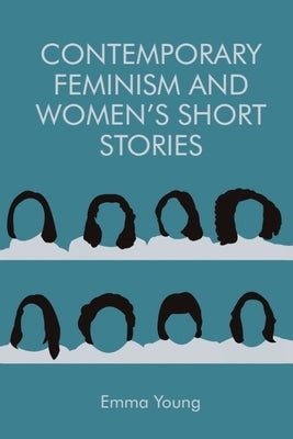 Contemporary Feminism and Women's Short Stories by Young, Emma