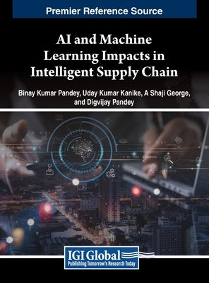 AI and Machine Learning Impacts in Intelligent Supply Chain by Pandey, Binay Kumar