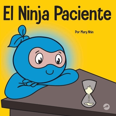 El Ninja Paciente: Un libro para niños sobre el desarrollo de la paciencia y la gratificación retrasada by Nhin, Mary