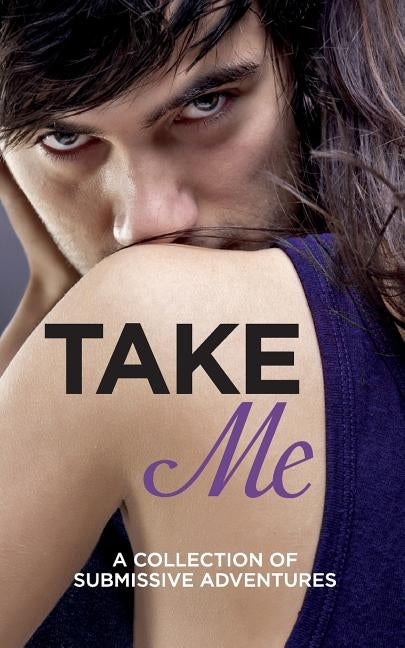 Take Me: A Collection of Submissive Adventures by Marsden, Sommer