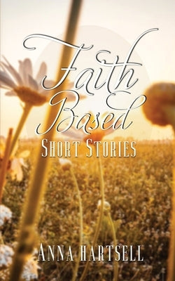 Faith Based Short Stories by Hartsell, Anna