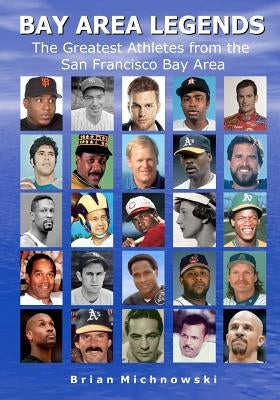 Bay Area Legends: The Greatest Athletes from the San Francisco Bay Area by Michnowski, Brian