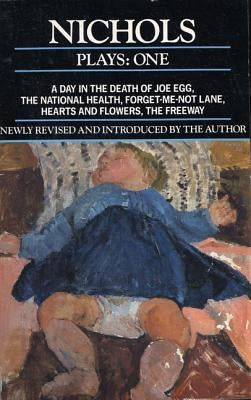 Nichols Plays: 1: Day in the Death of Joe Egg;the National Health; Hearts and Flowers; The Freeway; Forget-Me-Not Lane by Nichols, Peter