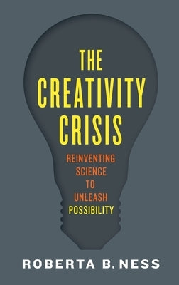 Creativity Crisis: Reinventing Science to Unleash Possibility by Ness, Roberta