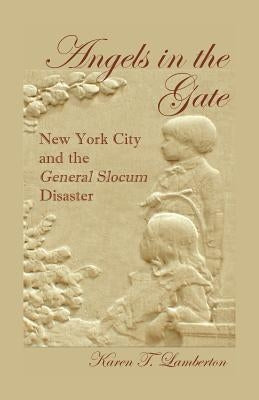 Angels in the Gate: New York City and the General Slocum Disaster by Lamberton, Karen T.