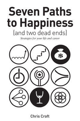 Seven Paths to Happiness (and two dead ends): Strategies for your life and career by Croft, Chris