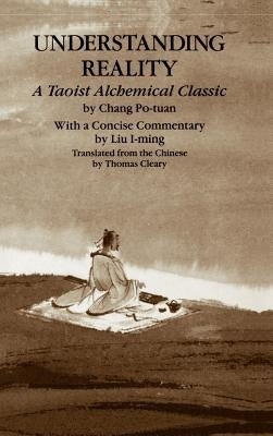 Understanding Reality: A Taoist Alchemical Classic by Po-Tuan, Chang