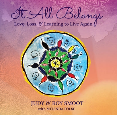 It All Belongs: Love, Loss, & Learning to Live Again by Smoot, Judy