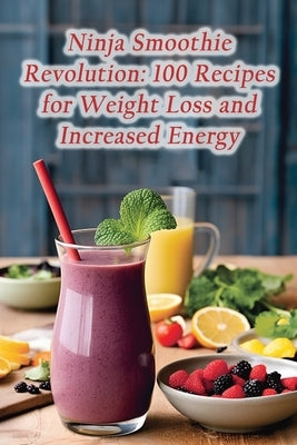 Ninja Smoothie Revolution: 100 Recipes for Weight Loss and Increased Energy by Fusion, de Flavor