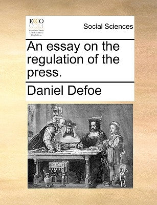 An Essay on the Regulation of the Press. by Defoe, Daniel