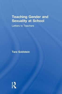 Teaching Gender and Sexuality at School: Letters to Teachers by Goldstein, Tara