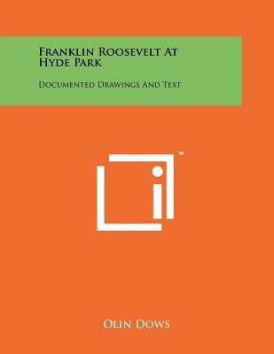 Franklin Roosevelt At Hyde Park: Documented Drawings And Text by Dows, Olin