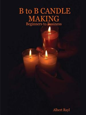 B to B Candle Making by Rayl, Albert