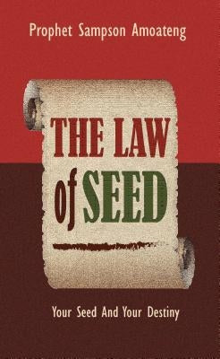 The Law Of Seed: Your Seed And Your Destiny by Amoateng, Sampson