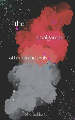 The Amalgamation of Hearts and Souls by P, Shemekka C.