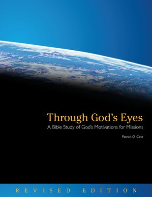 Through God's Eyes (Revised Edition): A Bible Study of God's Motivations for Missions by Cate, Patrick O.