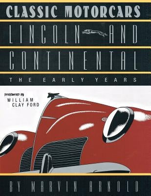 CLASSIC MOTORCARS Lincoln and Continental: The Early Years by Arnold, Marvin