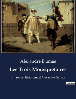 Les Trois Mousquetaires: Un roman historique d'Alexandre Dumas by Dumas, Alexandre