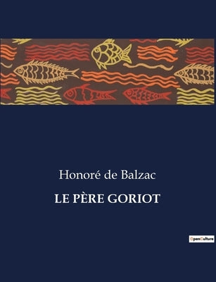 Le Père Goriot by de Balzac, HonorÃ©
