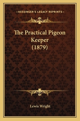 The Practical Pigeon Keeper (1879) by Wright, Lewis