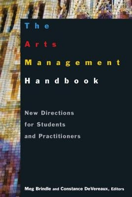 The Arts Management Handbook: New Directions for Students and Practitioners by Brindle, Meg