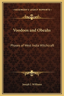 Voodoos and Obeahs: Phases of West India Witchcraft by Williams, Joseph J.