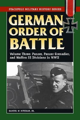 German Order of Battle: Panzer, Panzer Grenadier, and Waffen SS Divisions in WWII by Mitcham, Samuel W.