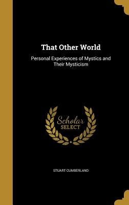 That Other World: Personal Experiences of Mystics and Their Mysticism by Cumberland, Stuart