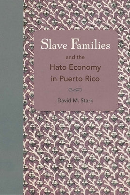 Slave Families and the Hato Economy in Puerto Rico by Stark, David M.