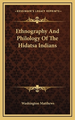 Ethnography And Philology Of The Hidatsa Indians by Matthews, Washington