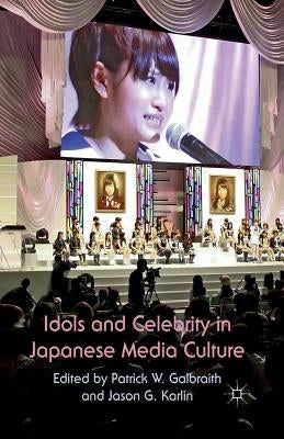 Idols and Celebrity in Japanese Media Culture by Galbraith, P. W.