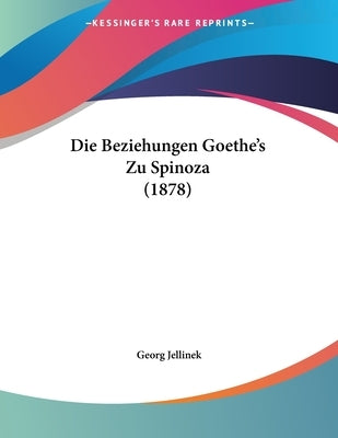 Die Beziehungen Goethe's Zu Spinoza (1878) by Jellinek, Georg