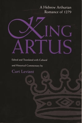 King Artus: A Hebrew Arthurian Romance of 1279 by Leviant, Curt