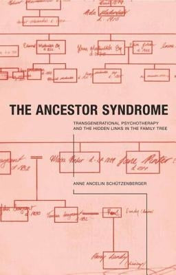The Ancestor Syndrome: Transgenerational Psychotherapy and the Hidden Links in the Family Tree by Schutzenberger, Anne Ancelin