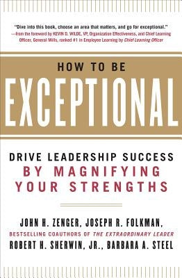 How to Be Exceptional: Drive Leadership Success by Magnifying Your Strengths by Zenger, John H.