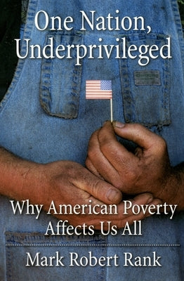 One Nation, Underprivileged: Why American Poverty Affects Us All by Rank, Mark Robert