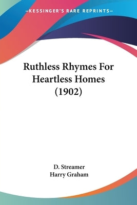 Ruthless Rhymes For Heartless Homes (1902) by Streamer, D.