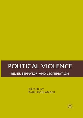 Political Violence: Belief, Behavior, and Legitimation by Hollander, P.