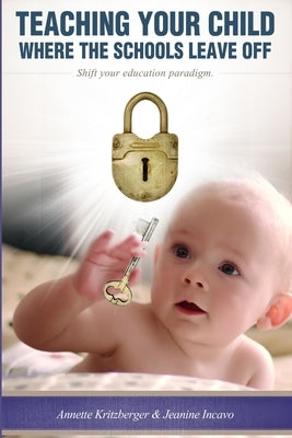 Teaching Your Child Where the Schools Leave Off Shifting Your Education Paradigm by Kritzberger, Annette