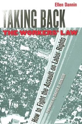 Taking Back the Workers' Law: How to Fight the Assault on Labor Rights by Dannin, Ellen