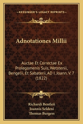 Adnotationes Millii: Auctae Et Correctae Ex Prolegomenis Suis, Wetstenii, Bengelii, Et Sabaterii, AD I. Joann. V. 7 (1822) by Bentleii, Richardi