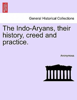 The Indo-Aryans, Their History, Creed and Practice. by Anonymous