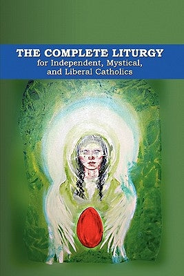The Complete Liturgy for Independent, Mystical, and Liberal Catholics by Wedgwood, James Ingall