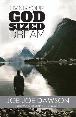 Living Your God Sized Dream by Dawson, Joe Joe