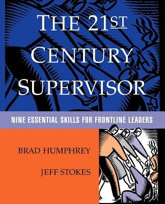 The 21st Century Supervisor: Nine Essential Skills for Frontline Leaders by Humphrey, Brad