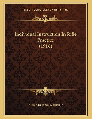 Individual Instruction In Rifle Practice (1916) by Macnab, Alexander James, Jr.