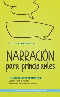 Narración para principiantes: El factor de éxito en marketing Cómo contar tu historia y convertir a tus clientes en fans - incluyendo una lista de c by Menrath, Nicole