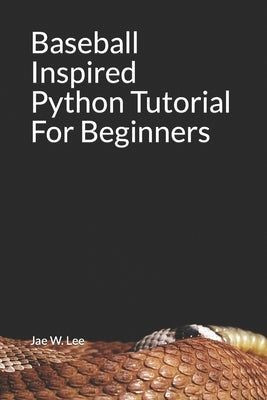 Baseball Inspired Python Tutorial For Beginners by Lee, Jae W.