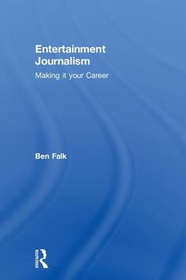 Entertainment Journalism: Making it your Career by Falk, Ben